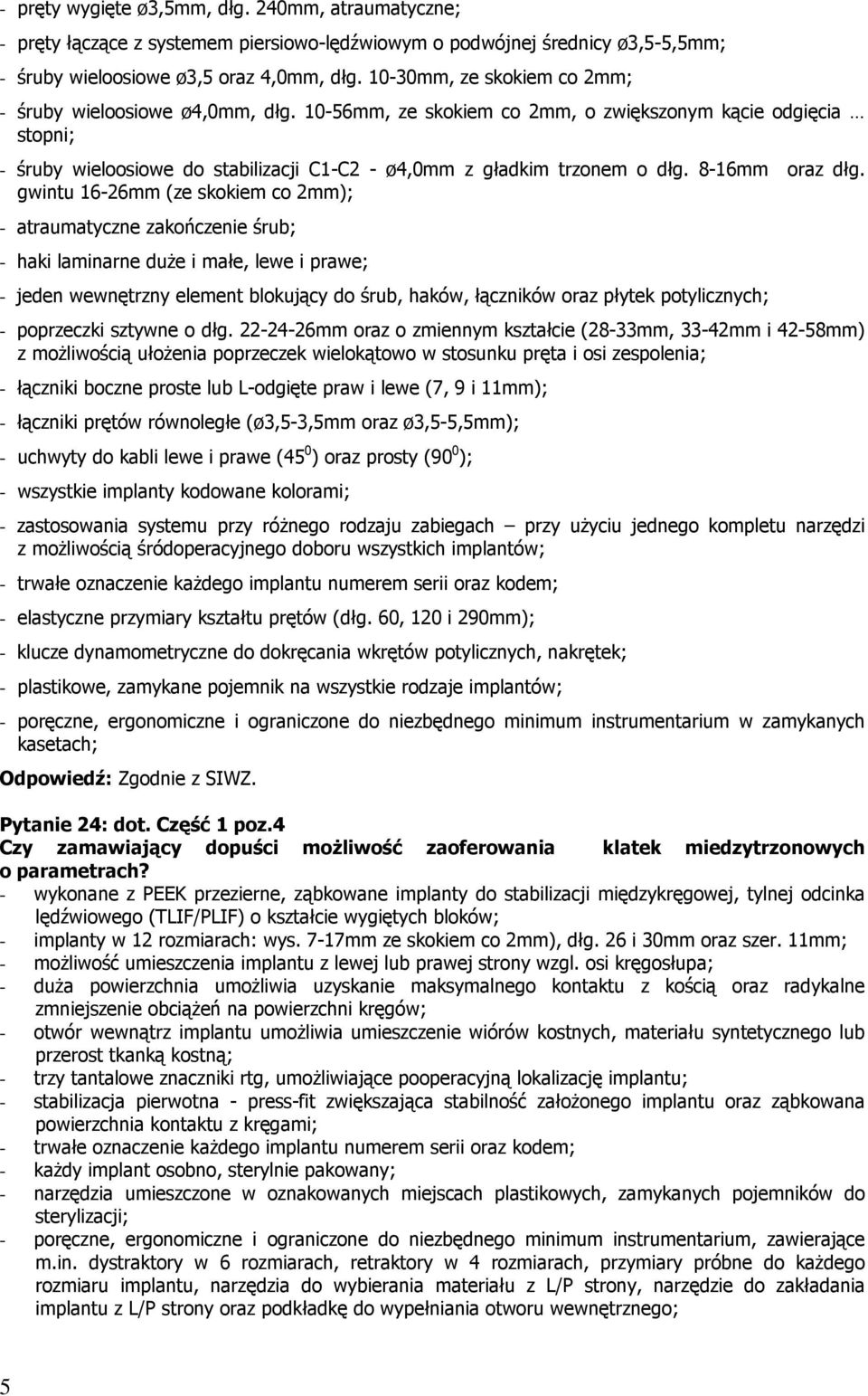 10-56mm, ze skokiem co 2mm, o zwiększonym kącie odgięcia stopni; - śruby wieloosiowe do stabilizacji C1-C2 - ø4,0mm z gładkim trzonem o dłg. 8-16mm oraz dłg.