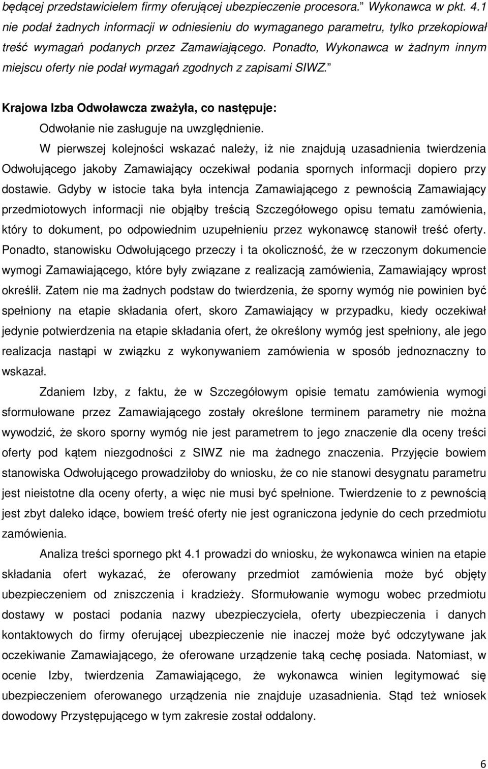 Ponadto, Wykonawca w żadnym innym miejscu oferty nie podał wymagań zgodnych z zapisami SIWZ. Krajowa Izba Odwoławcza zważyła, co następuje: Odwołanie nie zasługuje na uwzględnienie.