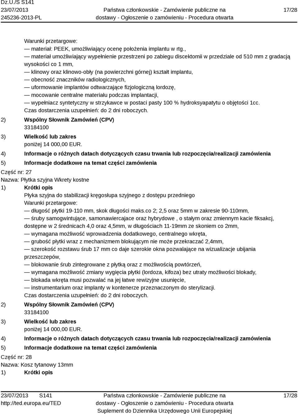 obecność znaczników radiologicznych, uformowanie implantów odtwarzające fizjologiczną lordozę, mocowanie centralne materiału podczas implantacji, wypełniacz syntetyczny w strzykawce w postaci pasty