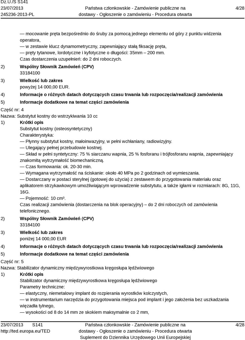 Część nr: 4 Nazwa: Substytut kostny do wstrzykiwania 10 cc Substytut kostny (osteosyntetyczny) Charakterystyka: Płynny substytut kostny, małoinwazyjny, w pełni wchłaniany, radiowizyjny.