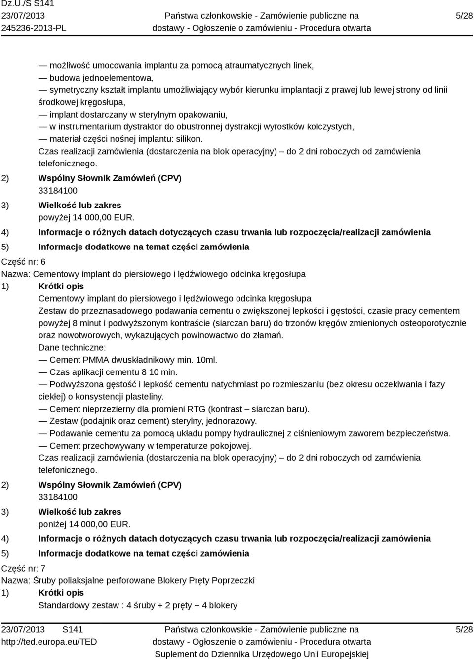 Czas realizacji zamówienia (dostarczenia na blok operacyjny) do 2 dni roboczych od zamówienia telefonicznego.