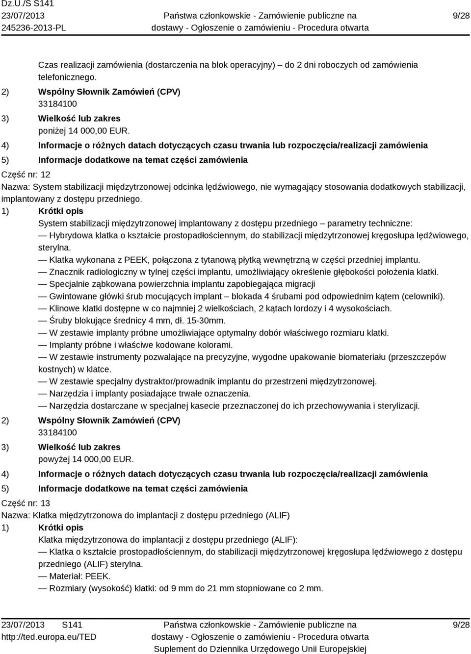 System stabilizacji międzytrzonowej implantowany z dostępu przedniego parametry techniczne: Hybrydowa klatka o kształcie prostopadłościennym, do stabilizacji międzytrzonowej kręgosłupa lędźwiowego,