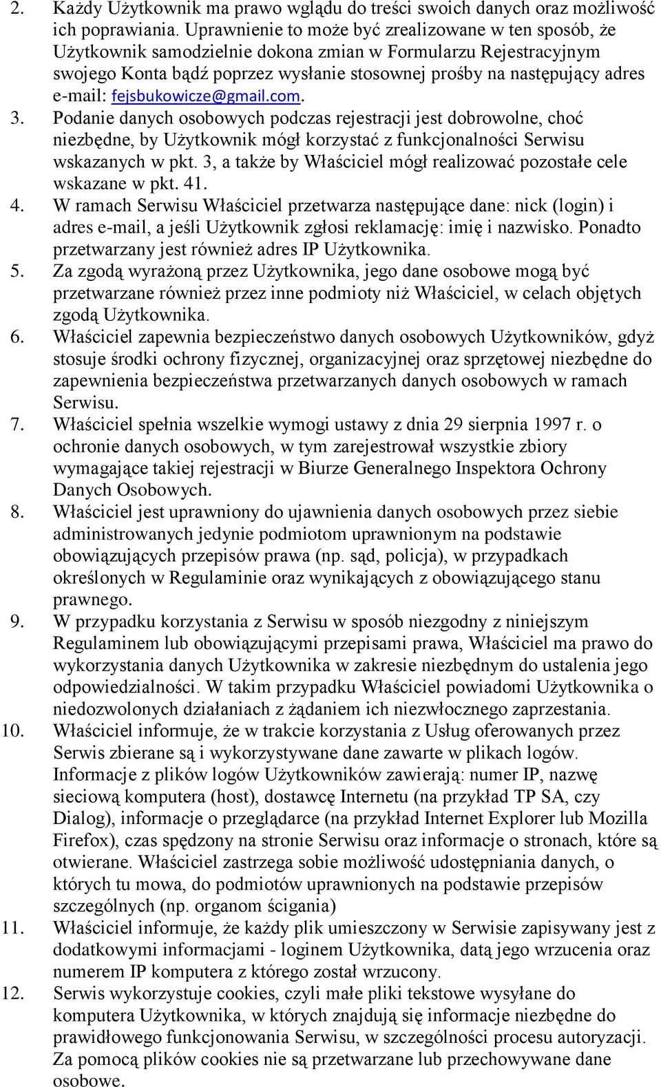 e-mail: fejsbukowicze@gmail.com. 3. Podanie danych osobowych podczas rejestracji jest dobrowolne, choć niezbędne, by Użytkownik mógł korzystać z funkcjonalności Serwisu wskazanych w pkt.