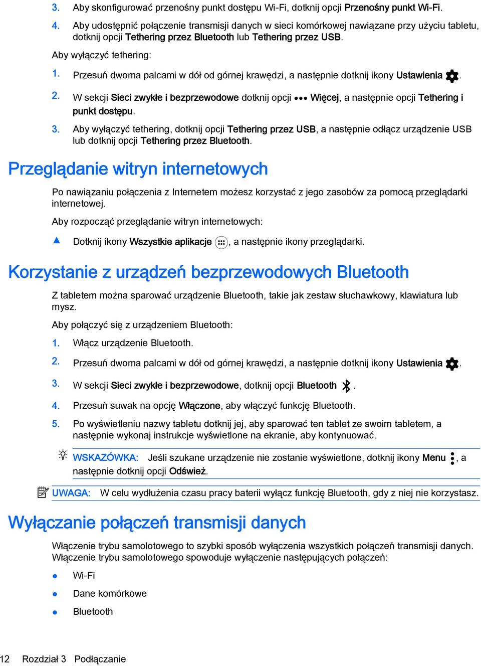 Przesuń dwoma palcami w dół od górnej krawędzi, a następnie dotknij ikony Ustawienia. 2. W sekcji Sieci zwykłe i bezprzewodowe dotknij opcji Więcej, a następnie opcji Tethering i punkt dostępu. 3.