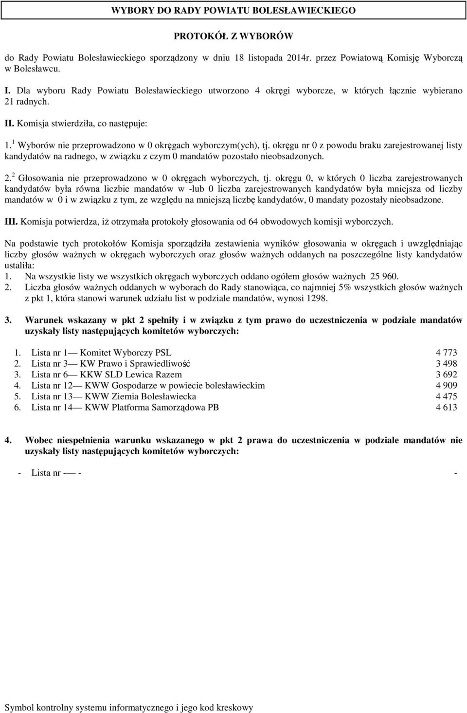 1 Wyborów nie przeprowadzono w 0 okręgach wyborczym(ych), tj. okręgu nr 0 z powodu braku zarejestrowanej listy kandydatów na radnego, w związku z czym 0 mandatów pozostało nieobsadzonych. 2.