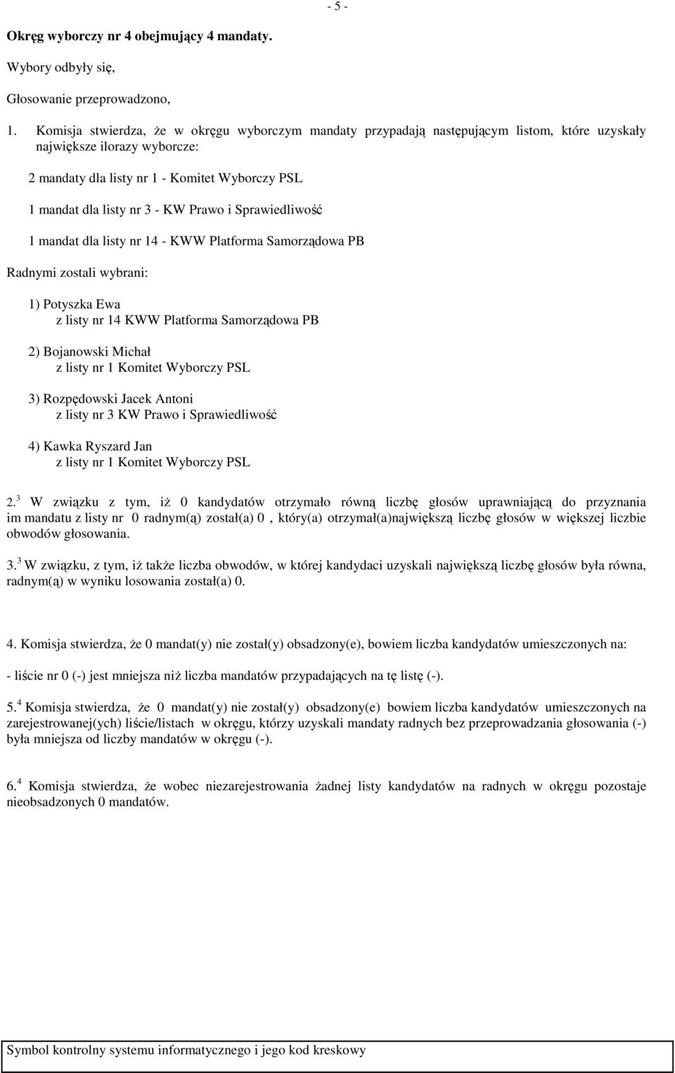 1) Potyszka Ewa 2) Bojanowski Michał 3) Rozpędowski Jacek Antoni z listy nr 3 KW Prawo i Sprawiedliwość 4) Kawka Ryszard Jan im mandatu z listy nr 0