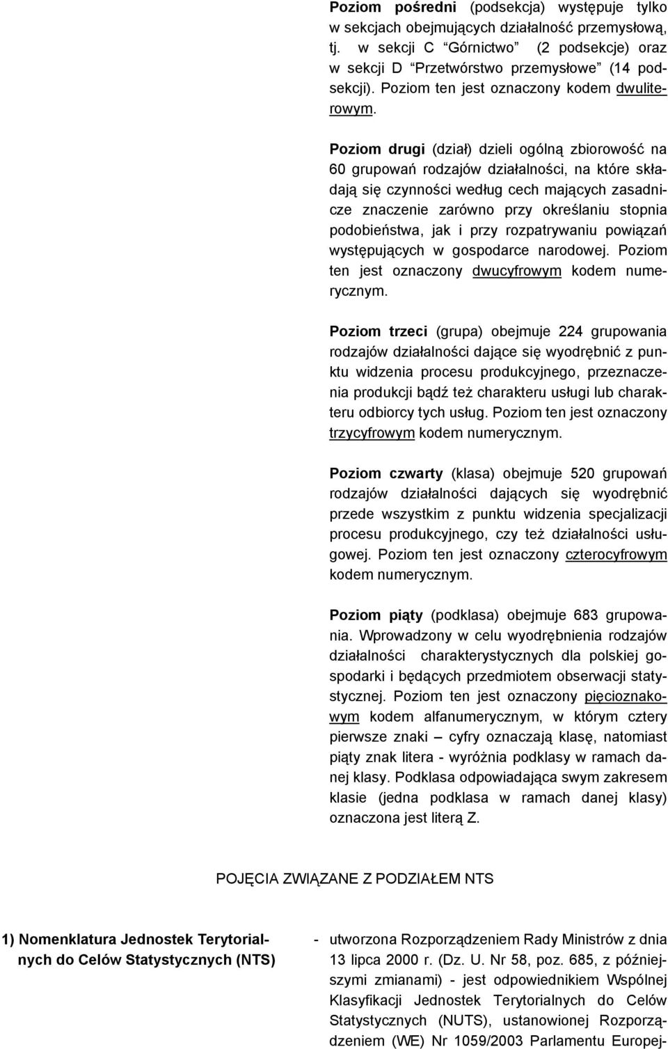 Poziom drugi (dział) dzieli ogólną zbiorowość na 60 grupowań rodzajów działalności, na które składają się czynności według cech mających zasadnicze znaczenie zarówno przy określaniu stopnia