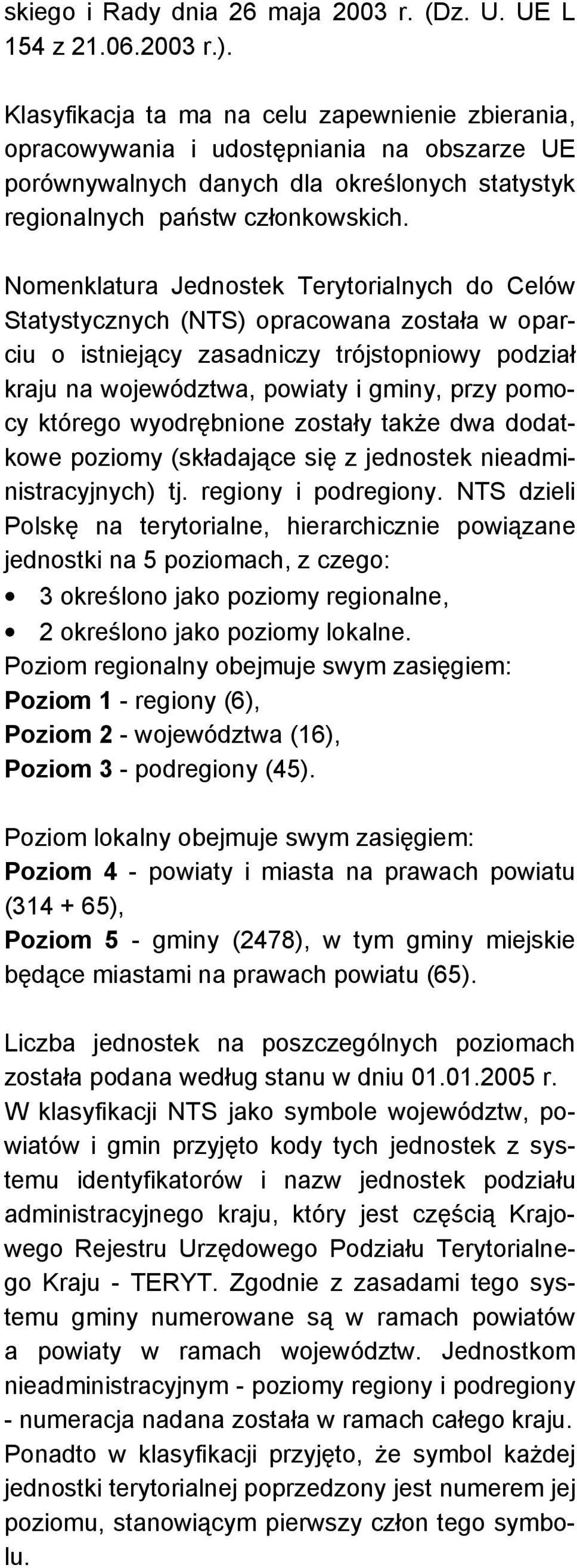 Nomenklatura Jednostek Terytorialnych do Celów Statystycznych (NTS) opracowana została w oparciu o istniejący zasadniczy trójstopniowy podział kraju na województwa, powiaty i gminy, przy pomocy