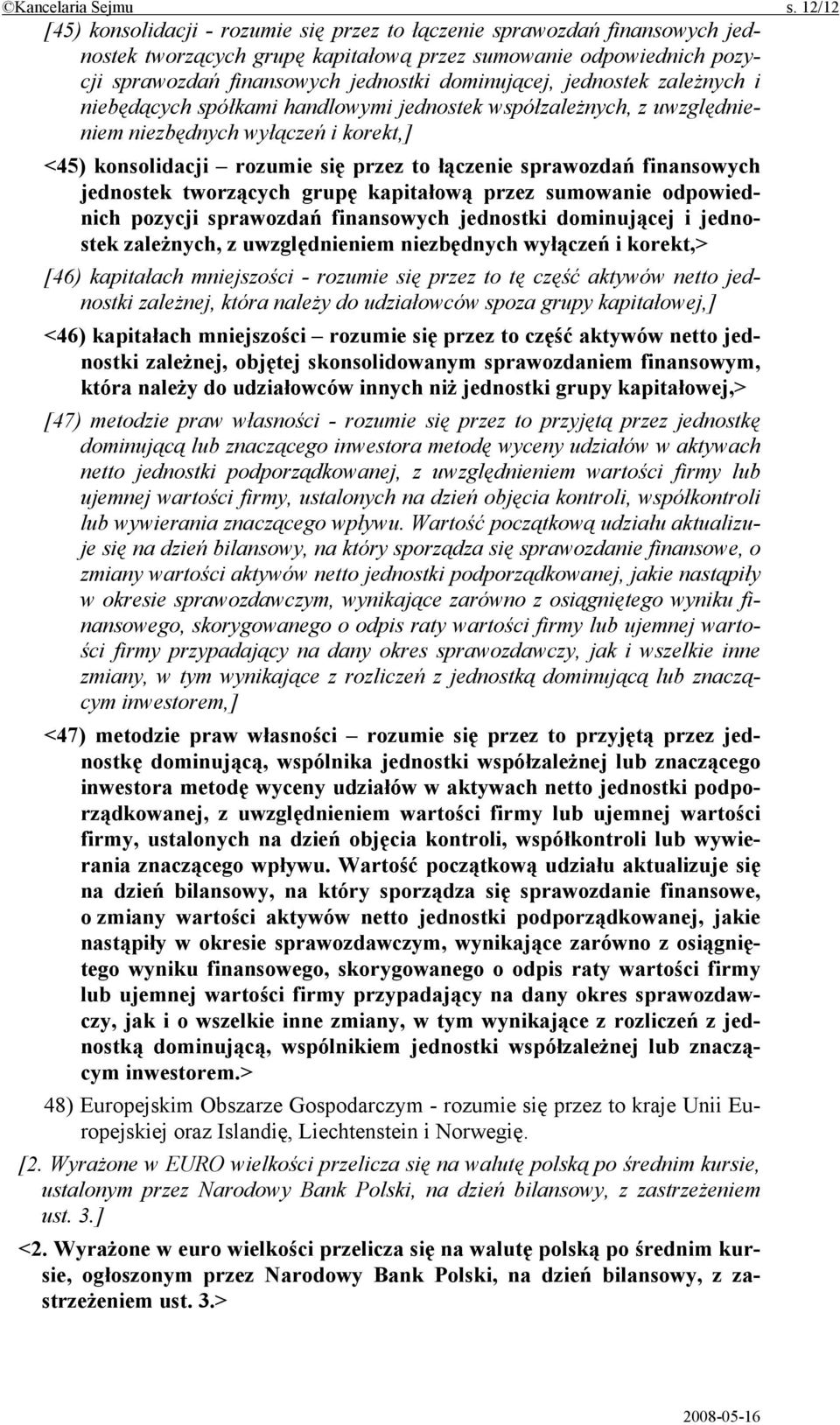 jednostek zależnych i niebędących spółkami handlowymi jednostek współzależnych, z uwzględnieniem niezbędnych wyłączeń i korekt,] <45) konsolidacji rozumie się przez to łączenie sprawozdań finansowych