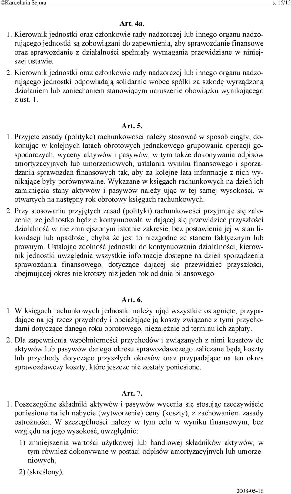 Kierownik jednostki oraz członkowie rady nadzorczej lub innego organu nadzorującego jednostki są zobowiązani do zapewnienia, aby sprawozdanie finansowe oraz sprawozdanie z działalności spełniały