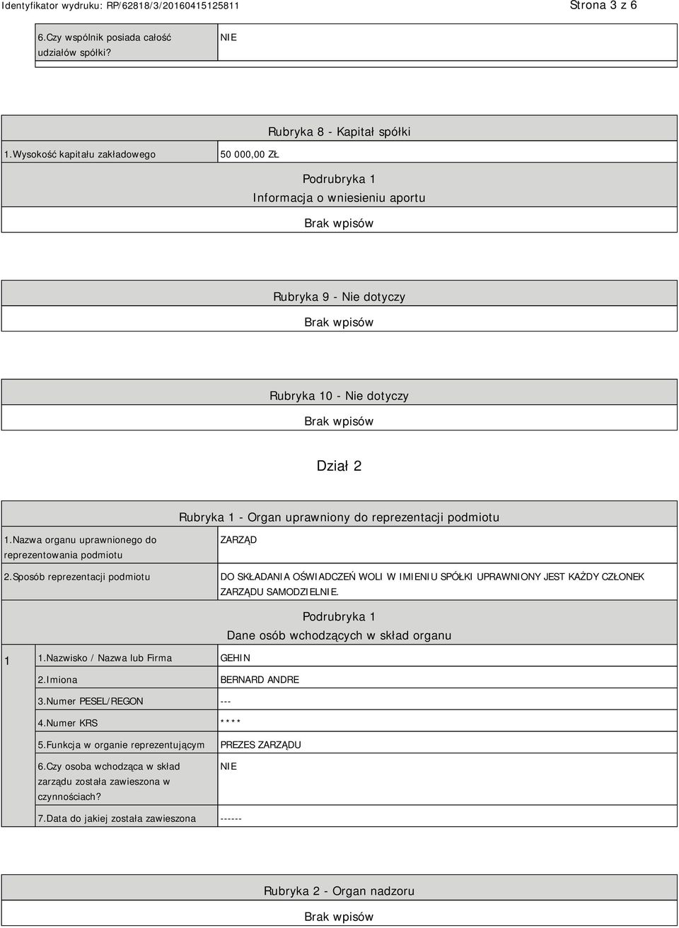 1.Nazwa organu uprawnionego do reprezentowania podmiotu 2.Sposób reprezentacji podmiotu ZARZĄD DO SKŁADANIA OŚWIADCZEŃ WOLI W IMIENIU SPÓŁKI UPRAWNIONY JEST KAŻDY CZŁONEK ZARZĄDU SAMODZIEL. 1 1.