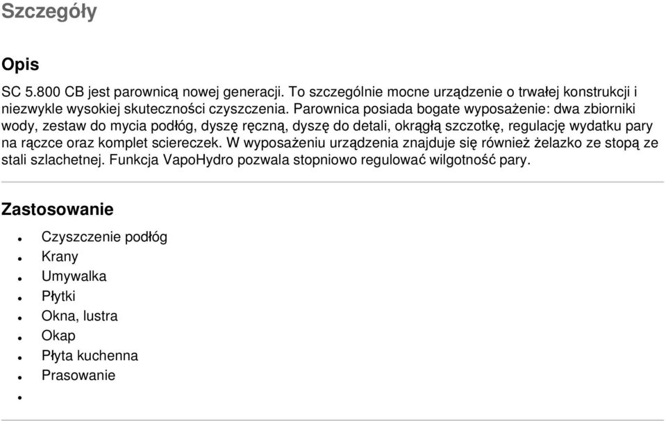 Parownica posiada bogate wyposażenie: dwa zbiorniki wody, zestaw do mycia podłóg, dyszę ręczną, dyszę do detali, okrągłą szczotkę, regulację wydatku