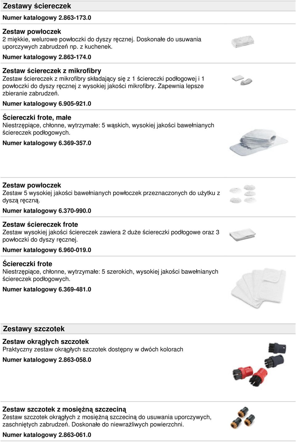 Zapewnia lepsze zbieranie zabrudzeń. Numer katalogowy 6.905-921.0 Ściereczki frote, małe Niestrzępiące, chłonne, wytrzymałe: 5 wąskich, wysokiej jakości bawełnianych ściereczek podłogowych.