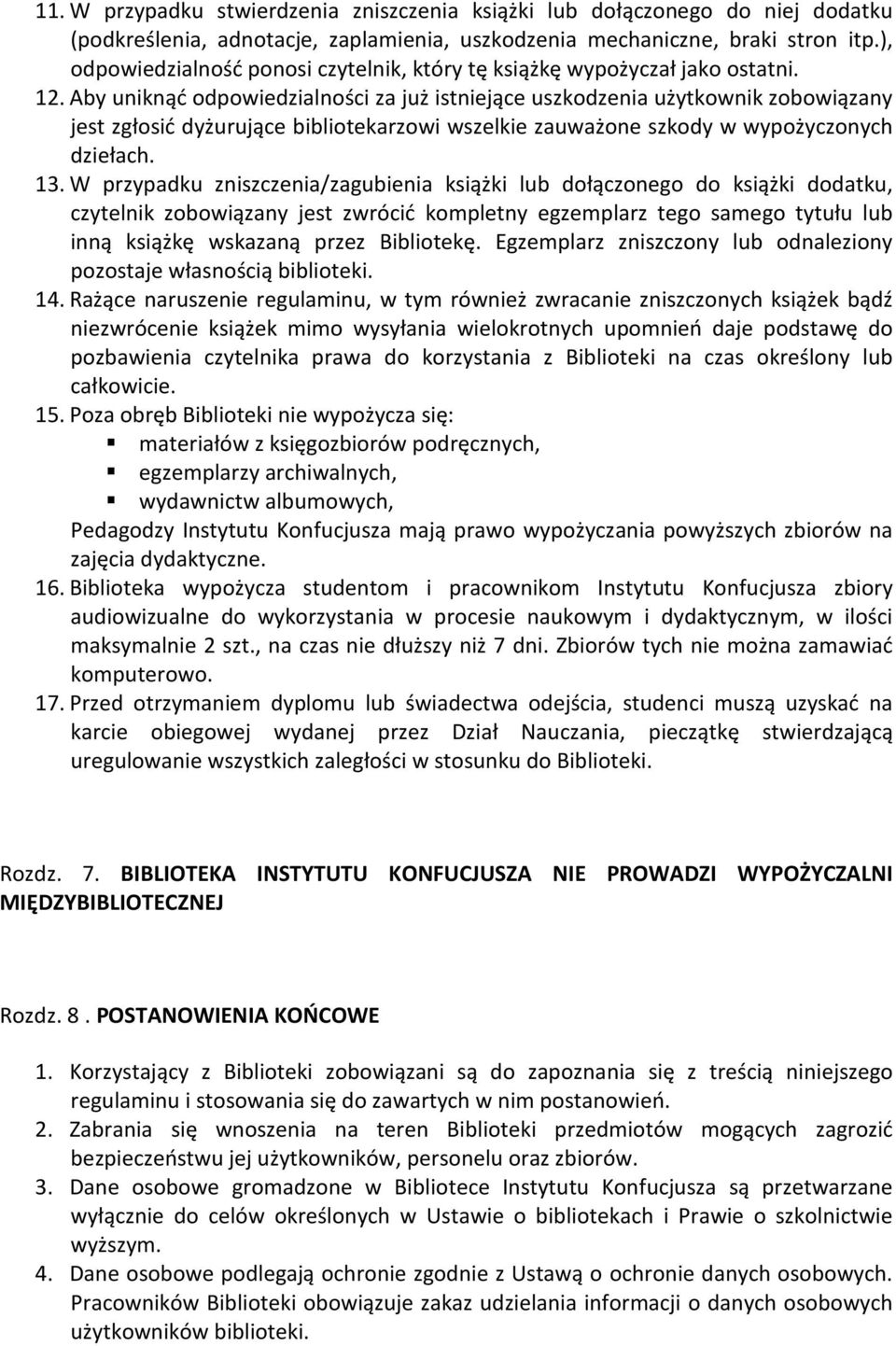 Aby uniknąć odpowiedzialności za już istniejące uszkodzenia użytkownik zobowiązany jest zgłosić dyżurujące bibliotekarzowi wszelkie zauważone szkody w wypożyczonych dziełach. 13.