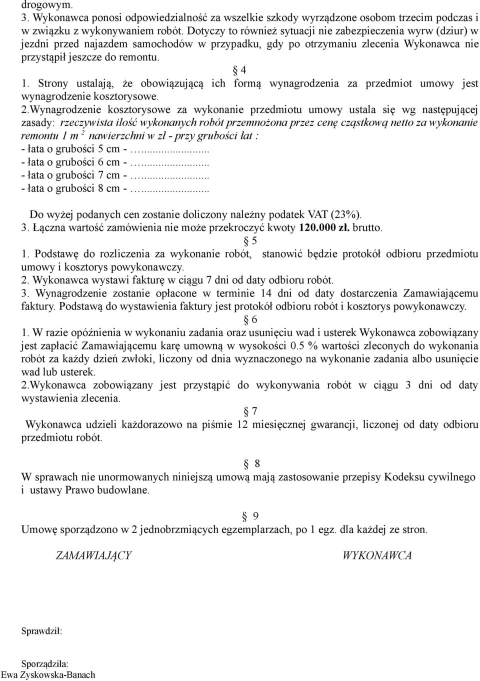 Strony ustalają, że obowiązującą ich formą wynagrodzenia za przedmiot umowy jest wynagrodzenie kosztorysowe. 2.