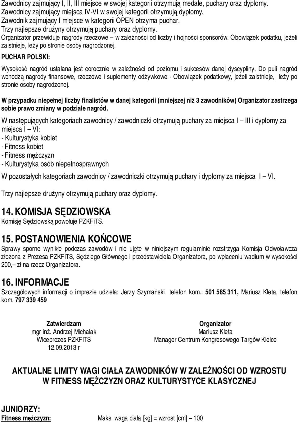 Organizator przewiduje nagrody rzeczowe w zależności od liczby i hojności sponsorów. Obowiązek podatku, jeżeli zaistnieje, leży po stronie osoby nagrodzonej.