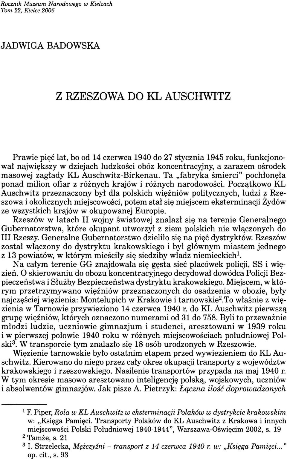 Początkowo KL Auschwitz przeznaczony był dla polskich więźniów politycznych, ludzi z Rzeszowa i okolicznych miejscowości, potem stał się miejscem eksterminacji Żydów ze wszystkich krajów w okupowanej