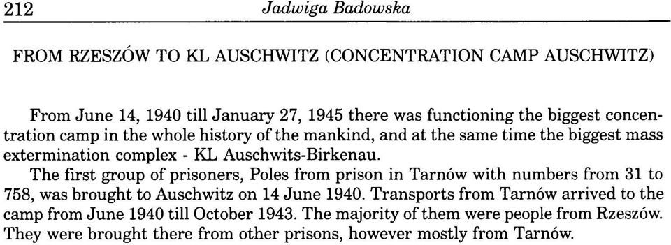 The first group of prisoners, Poles from prison in Tarnów with numbers from 31 to 758, was brought to Auschwitz on 14 June 1940.