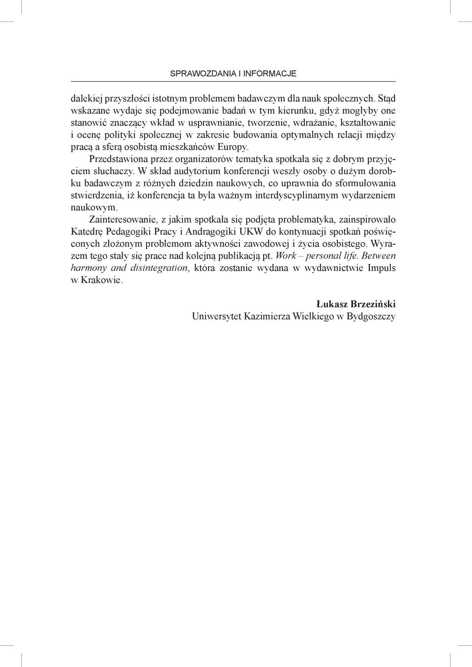 budowania optymalnych relacji między pracą a sferą osobistą mieszkańców Europy. Przedstawiona przez organizatorów tematyka spotkała się z dobrym przyjęciem słuchaczy.