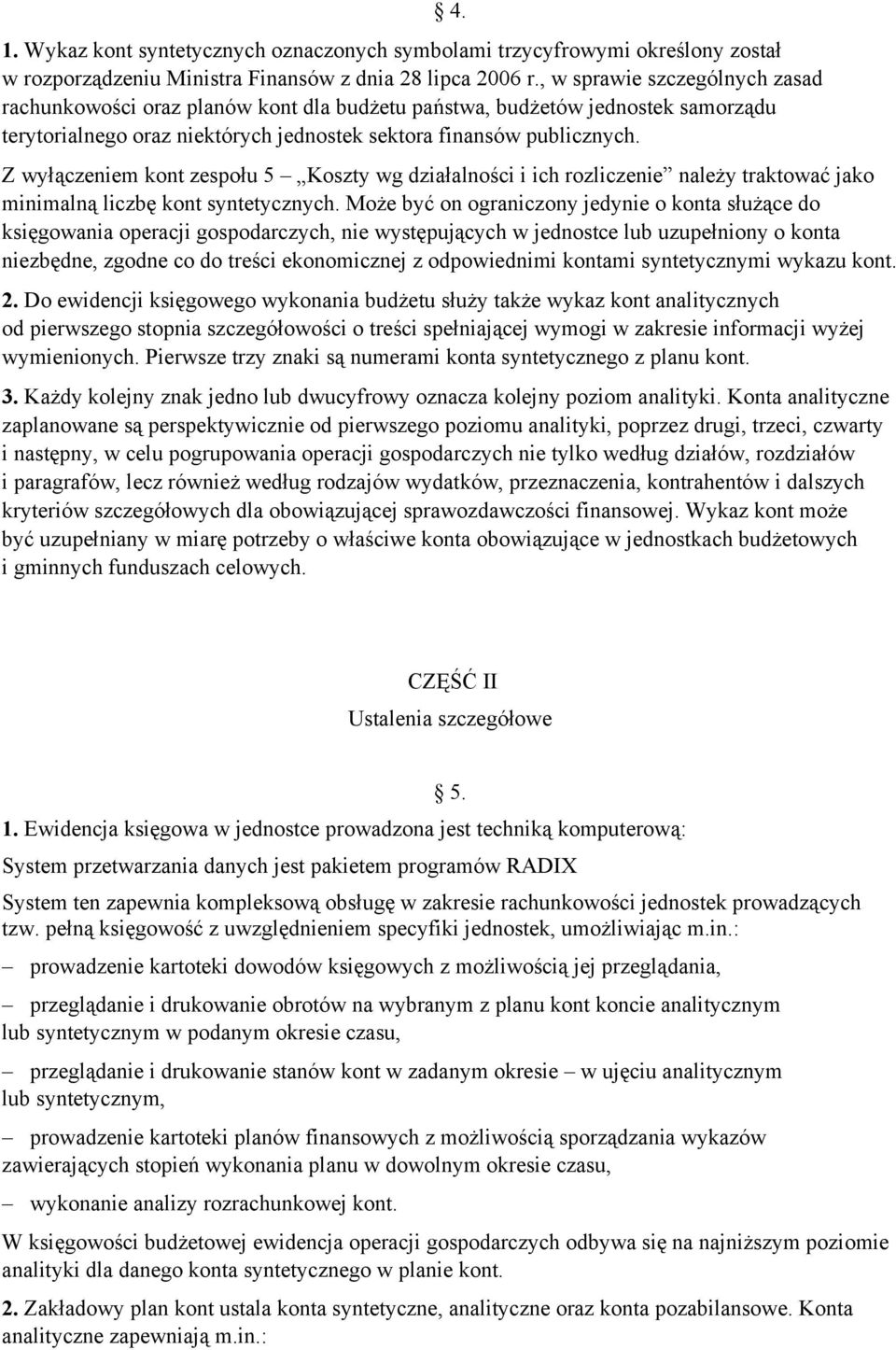 Z wyłączeniem kont zespołu 5 Koszty wg działalności i ich rozliczenie należy traktować jako minimalną liczbę kont syntetycznych.