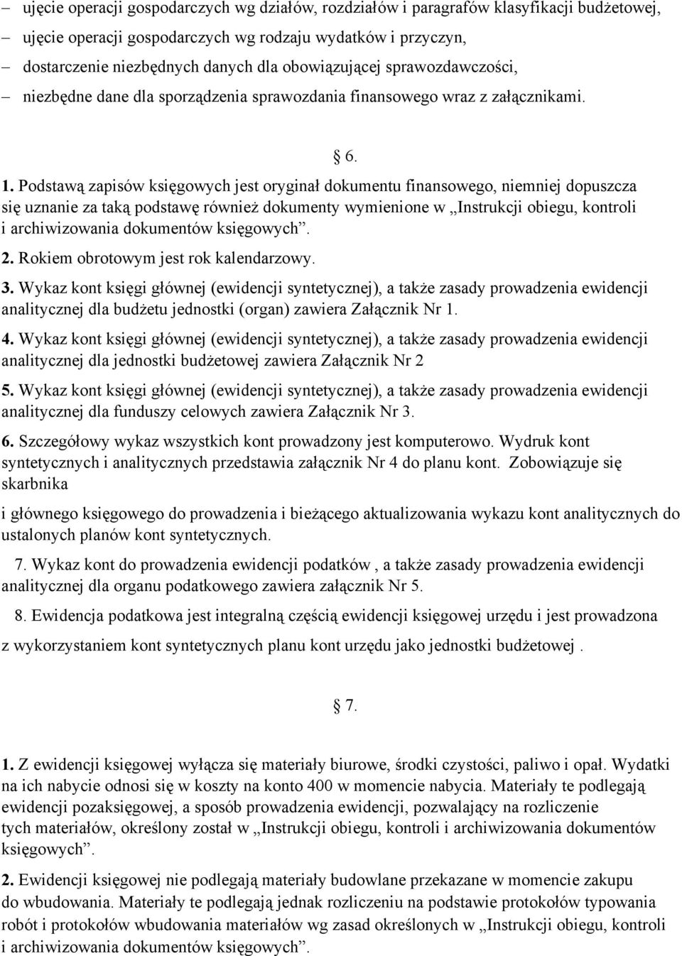 Podstawą zapisów księgowych jest oryginał dokumentu finansowego, niemniej dopuszcza się uznanie za taką podstawę również dokumenty wymienione w Instrukcji obiegu, kontroli i archiwizowania dokumentów