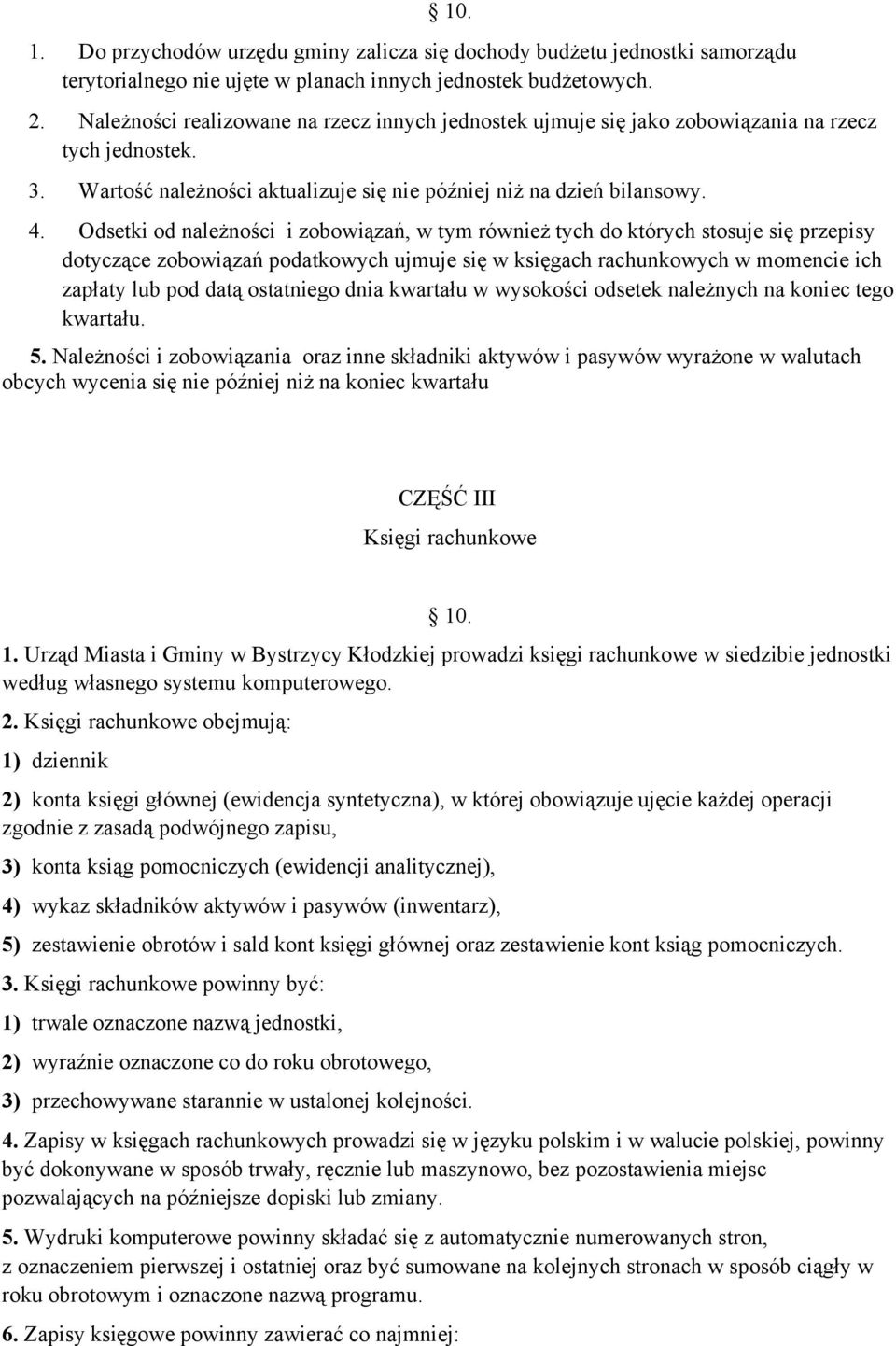 Odsetki od należności i zobowiązań, w tym również tych do których stosuje się przepisy dotyczące zobowiązań podatkowych ujmuje się w księgach rachunkowych w momencie ich zapłaty lub pod datą