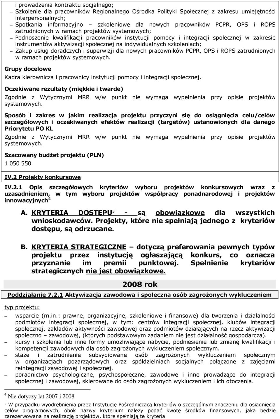 społecznej na indywidualnych szkoleniach; Zakup usług doradczych i superwizji dla nowych pracowników PCPR, OPS i ROPS zatrudnionych w ramach projektów systemowych.