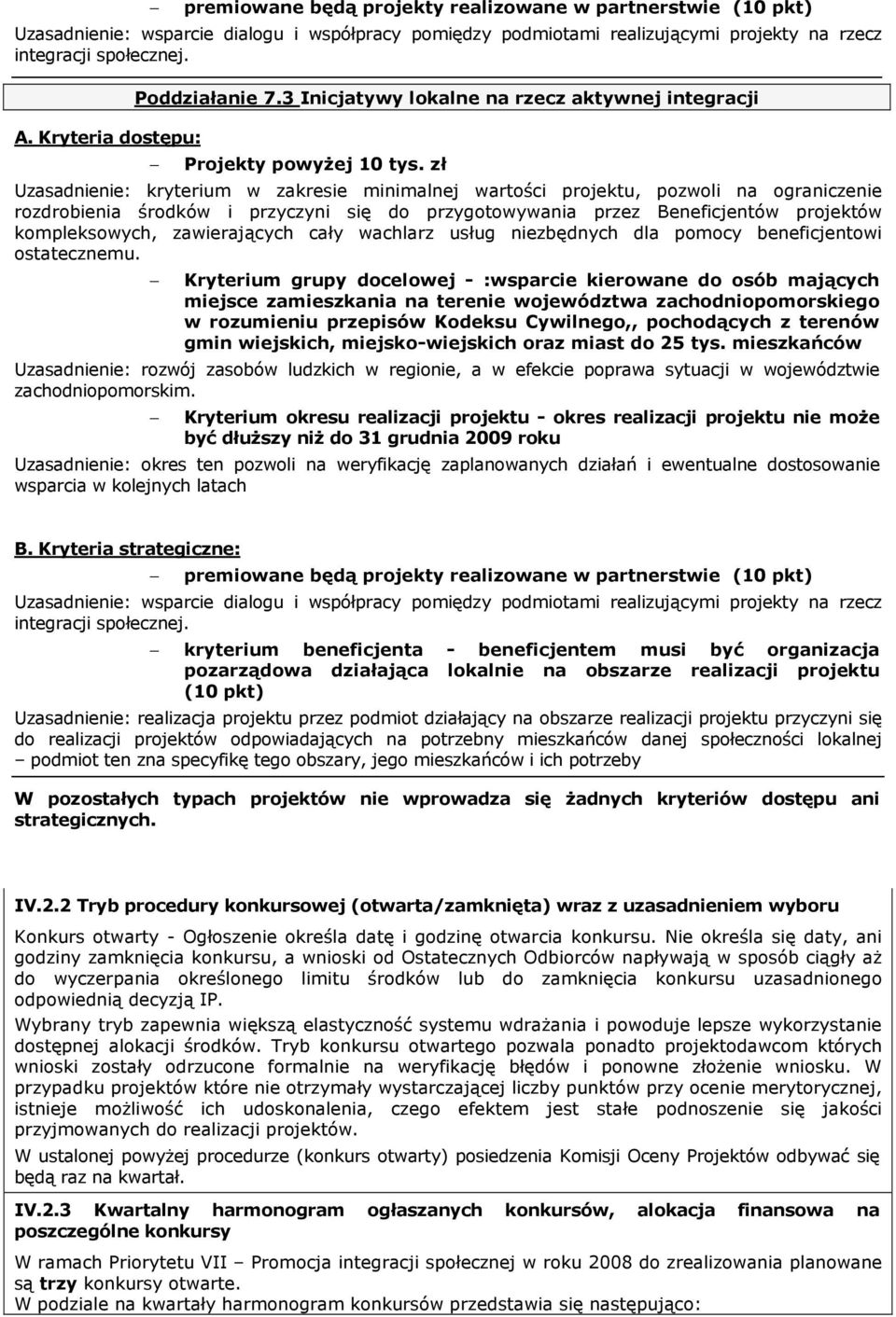 zł Uzasadnienie: kryterium w zakresie minimalnej wartości projektu, pozwoli na ograniczenie rozdrobienia środków i przyczyni się do przygotowywania przez Beneficjentów projektów kompleksowych,