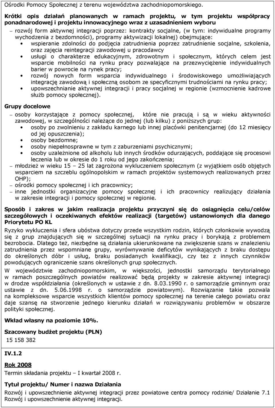 socjalne, (w tym: indywidualne programy wychodzenia z bezdomności), programy aktywizacji lokalnej) obejmujące: wspieranie zdolności do podjęcia zatrudnienia poprzez zatrudnienie socjalne, szkolenia,