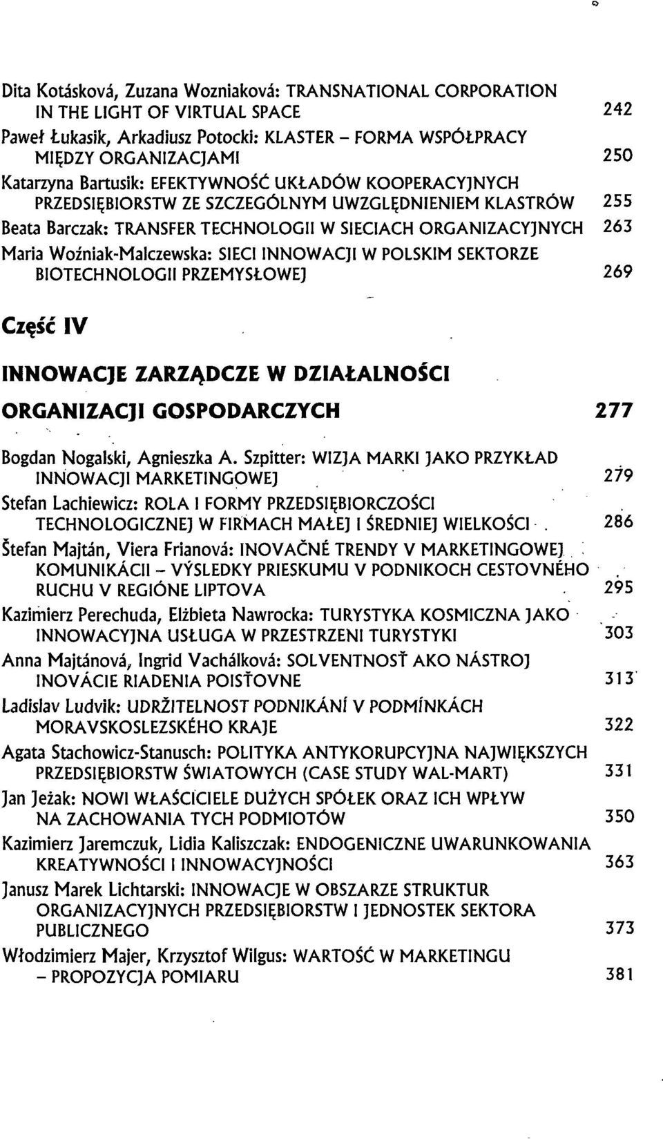 SIECI INNOWACJI W POLSKIM SEKTORZE BIOTECHNOLOGII PRZEMYSŁOWEJ 269 Część IV INNOWACJE ZARZĄDCZE W DZIAŁALNOŚCI ORGANIZACJI GOSPODARCZYCH 277 Bogdan Nogalski, Agnieszka A.