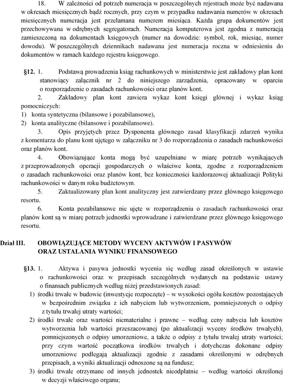 Numeracja komputerowa jest zgodna z numeracją zamieszczoną na dokumentach księgowych (numer na dowodzie: symbol, rok, miesiąc, numer dowodu).