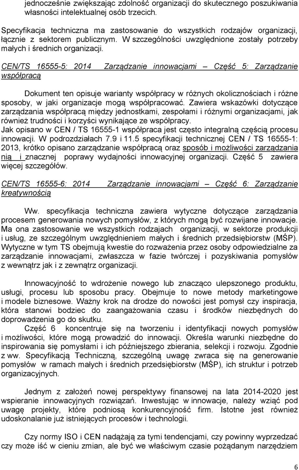 CEN/TS 16555-5: 2014 współpracą Zarządzanie innowacjami Część 5: Zarządzanie Dokument ten opisuje warianty współpracy w różnych okolicznościach i różne sposoby, w jaki organizacje mogą współpracować.