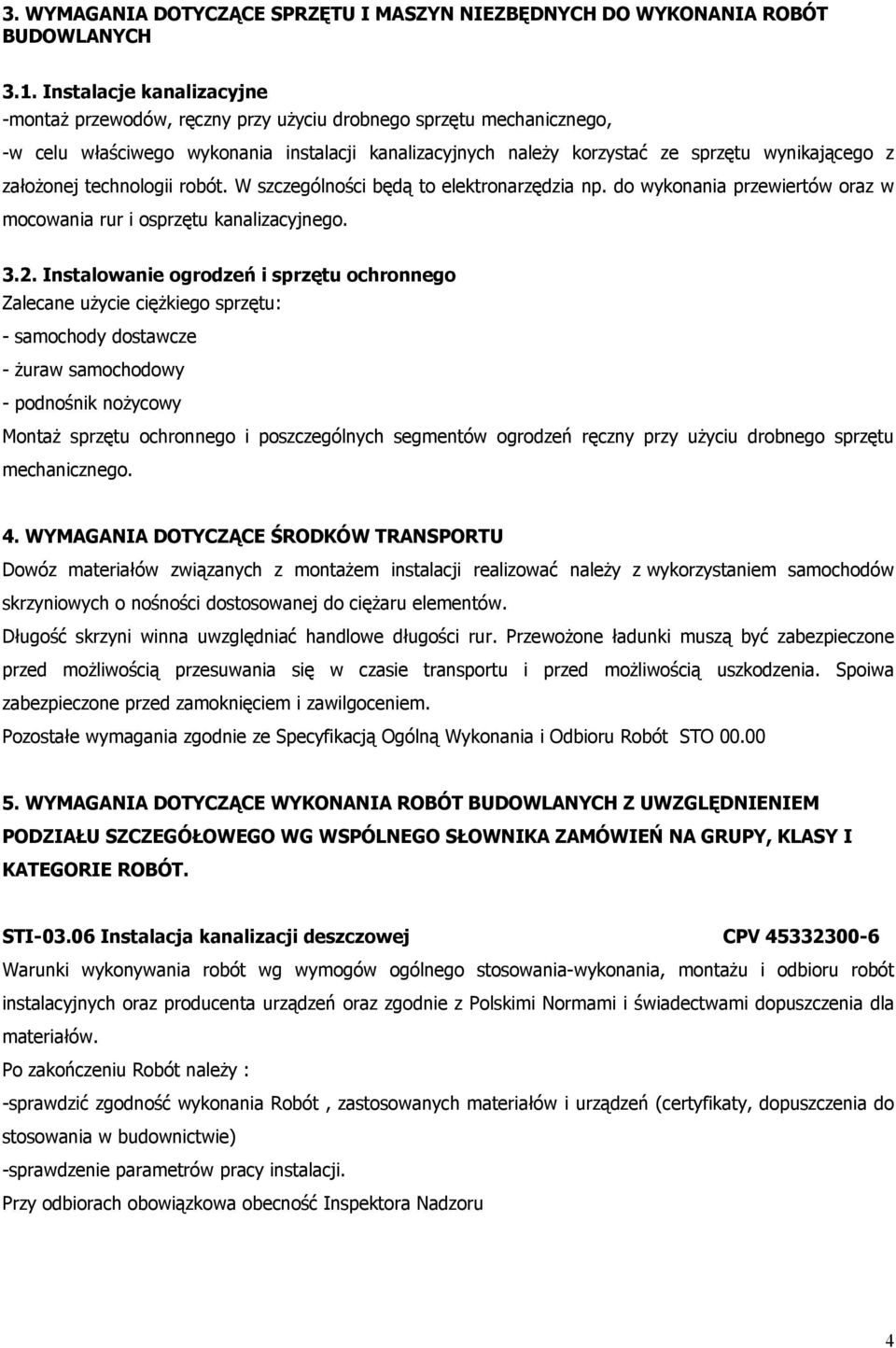 założonej technologii robót. W szczególności będą to elektronarzędzia np. do wykonania przewiertów oraz w mocowania rur i osprzętu kanalizacyjnego. 3.2.