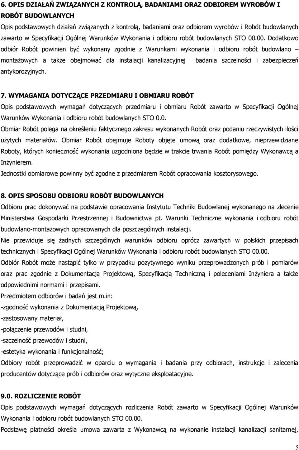 00. Dodatkowo odbiór Robót powinien być wykonany zgodnie z Warunkami wykonania i odbioru robót budowlano montażowych a także obejmować dla instalacji kanalizacyjnej badania szczelności i zabezpieczeń