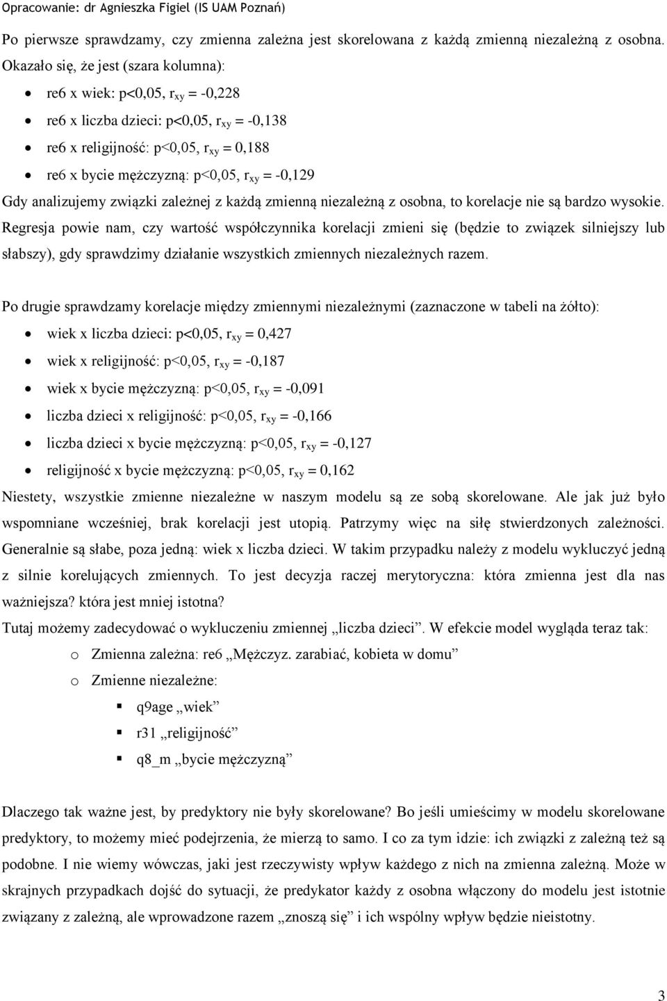 Gdy analizujemy związki zależnej z każdą zmienną niezależną z osobna, to korelacje nie są bardzo wysokie.