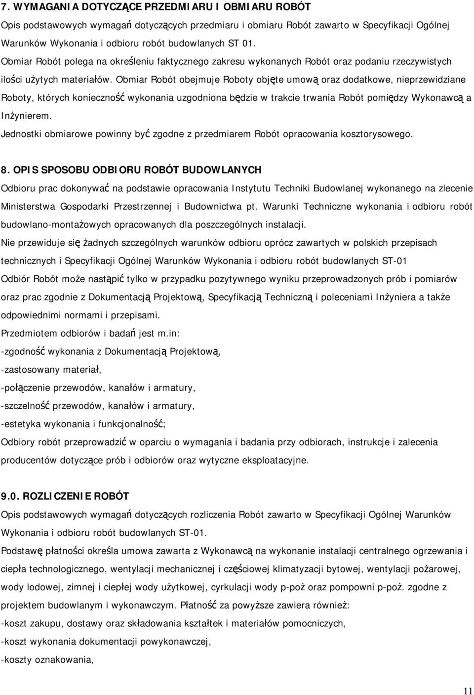 Obmiar Robót obejmuje Roboty objęte umową oraz dodatkowe, nieprzewidziane Roboty, których konieczność wykonania uzgodniona będzie w trakcie trwania Robót pomiędzy Wykonawcą a Inżynierem.