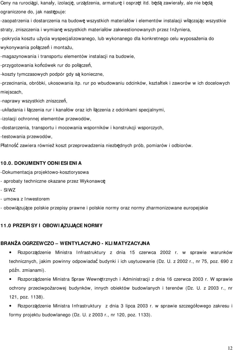 wszystkich materiałów zakwestionowanych przez Inżyniera, -pokrycia kosztu użycia wyspecjalizowanego, lub wykonanego dla konkretnego celu wyposażenia do wykonywania połączeń i montażu, -magazynowania