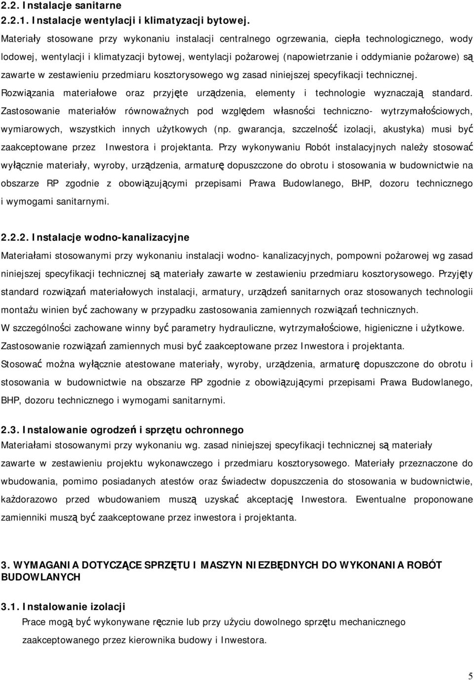 pożarowe) są zawarte w zestawieniu przedmiaru kosztorysowego wg zasad niniejszej specyfikacji technicznej. Rozwiązania materiałowe oraz przyjęte urządzenia, elementy i technologie wyznaczają standard.