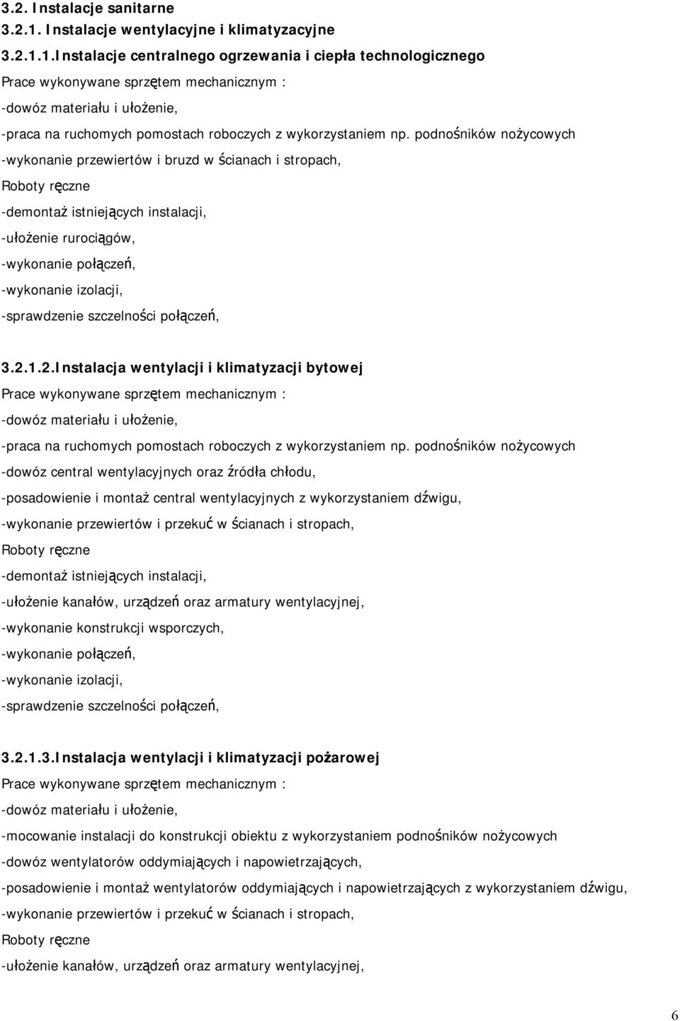 1.Instalacje centralnego ogrzewania i ciepła technologicznego Prace wykonywane sprzętem mechanicznym : -dowóz materiału i ułożenie, -praca na ruchomych pomostach roboczych z wykorzystaniem np.