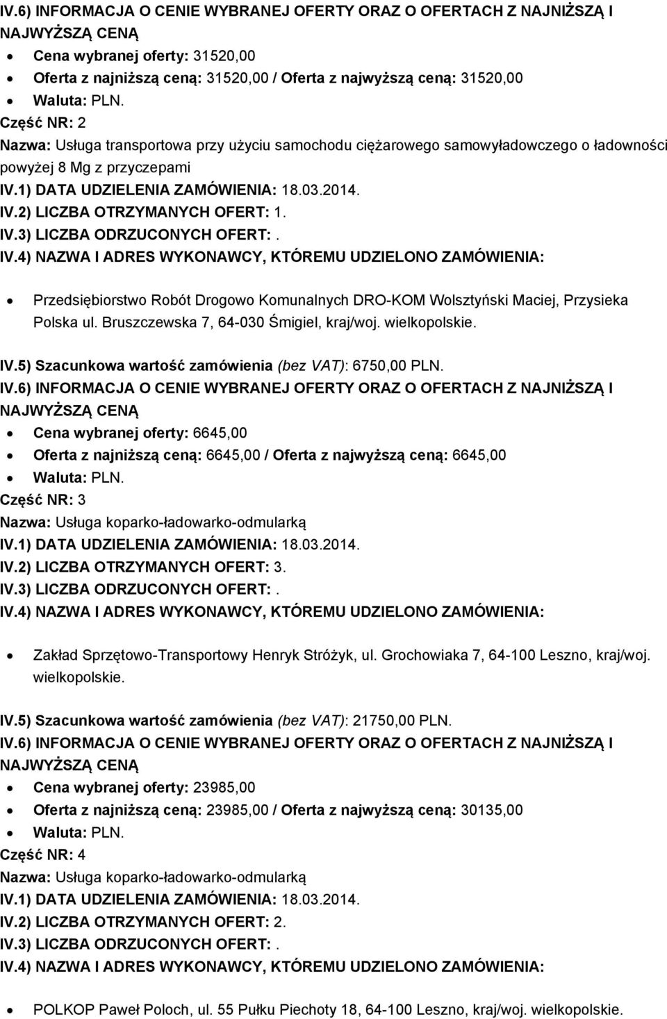 Maciej, Przysieka IV.5) Szacunkowa wartość zamówienia (bez VAT): 6750,00 PLN. Cena wybranej oferty: 6645,00 Oferta z najniższą ceną: 6645,00 / Oferta z najwyższą ceną: 6645,00 Waluta: PLN.