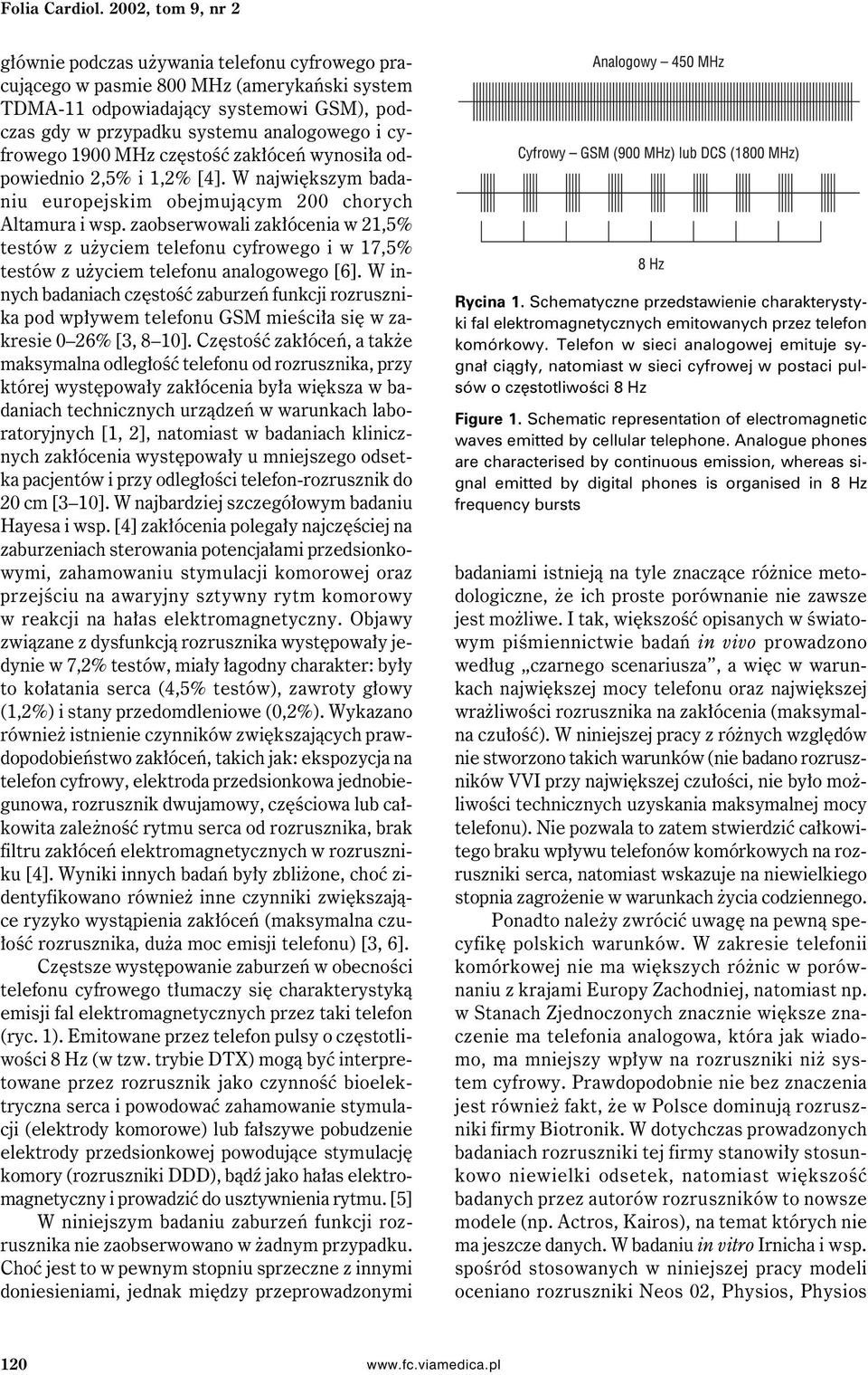 cyfrowego 1900 MHz częstość zakłóceń wynosiła odpowiednio 2,5% i 1,2% [4]. W największym badaniu europejskim obejmującym 200 chorych Altamura i wsp.