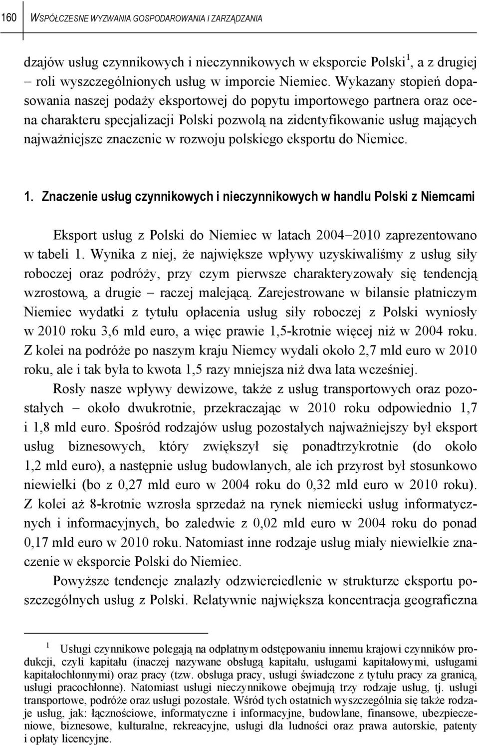 rozwoju polskiego eksportu do Niemiec. 1. Znaczenie usług czynnikowych i nieczynnikowych w handlu Polski z Niemcami Eksport usług z Polski do Niemiec w latach 2004 2010 zaprezentowano w tabeli 1.