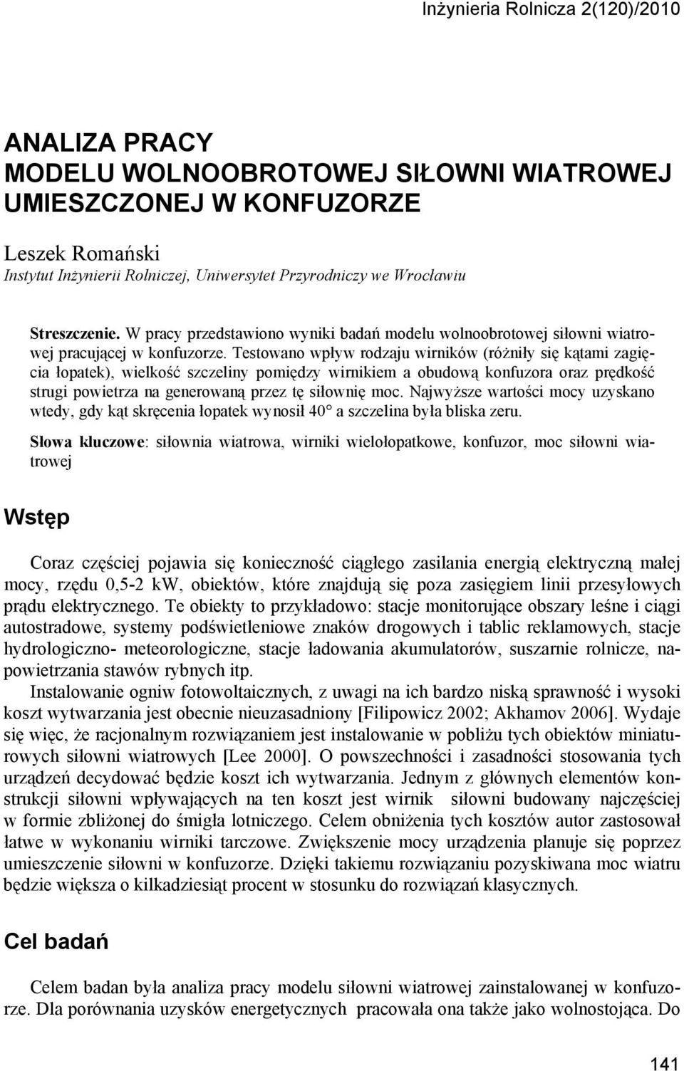 Testowano wpływ rodzaju wirników (różniły się kątami zagięcia łopatek), wielkość szczeliny pomiędzy wirnikiem a obudową konfuzora oraz prędkość strugi powietrza na generowaną przez tę siłownię moc.