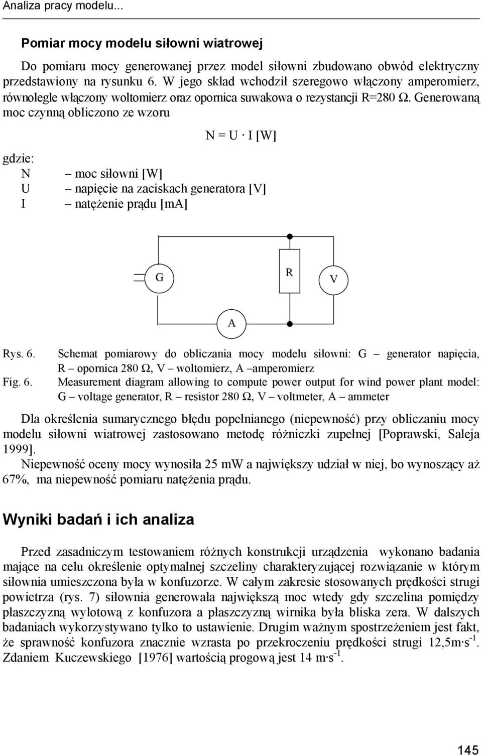 Generowaną moc czynną obliczono ze wzoru N = U I [W] gdzie: N moc siłowni [W] U napięcie na zaciskach generatora [V] I natężenie prądu [ma] G R V Rys. 6.