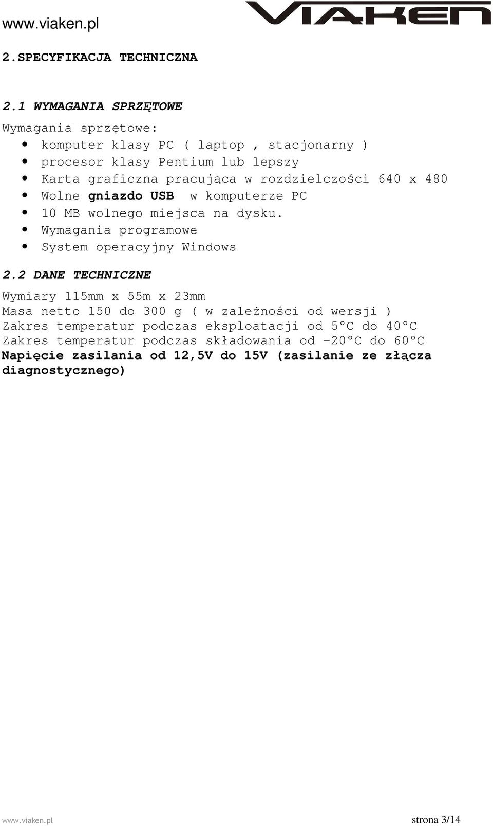 rozdzielczości 640 x 480 Wolne gniazdo USB w komputerze PC 10 MB wolnego miejsca na dysku. Wymagania programowe System operacyjny Windows 2.