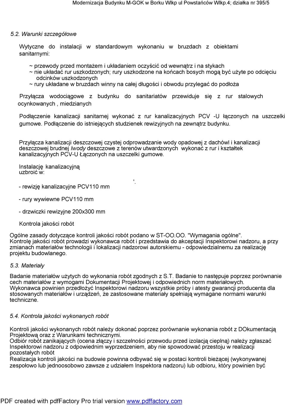 uszkodzonych; rury uszkodzone na końcach bosych mogą być użyte po odcięciu odcinków uszkodzonych ~ rury układane w bruzdach winny na całej długości i obwodu przylegać do podłoża Przyłącza wodociągowe