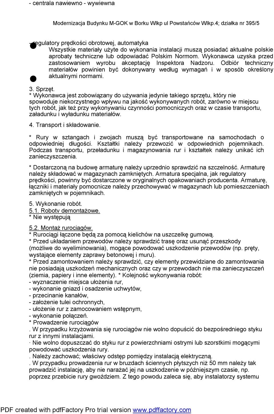 Wykonawca uzyska przed zastosowaniem wyrobu akceptację Inspektora Nadzoru. Odbiór techniczny materiałów powinien być dokonywany według wymagań i w sposób określony aktualnymi normami. 3. Sprzęt.