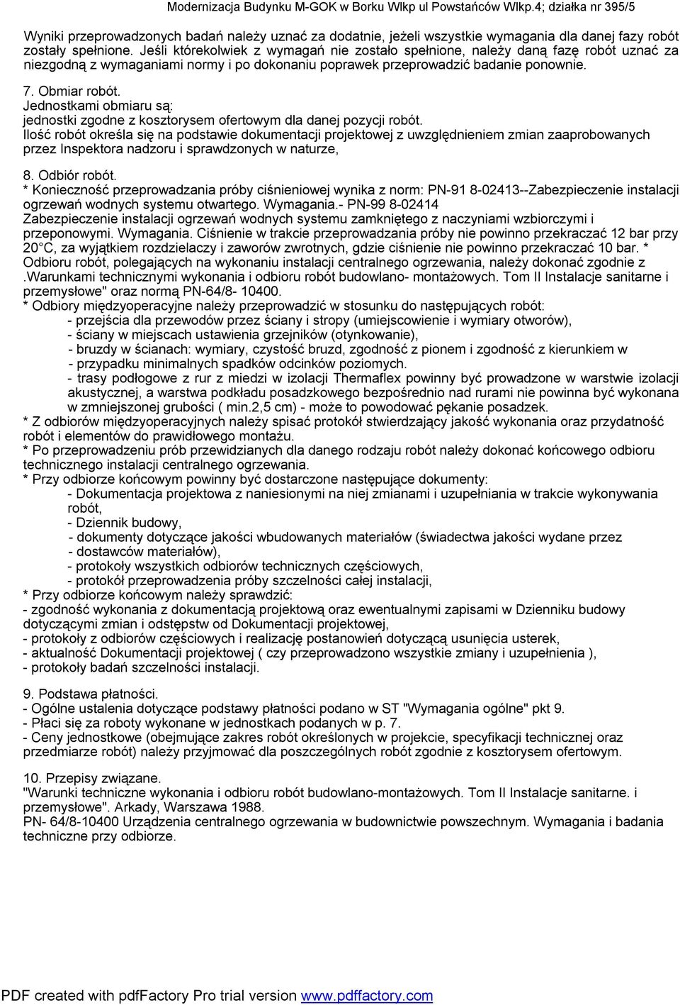 Jeśli którekolwiek z wymagań nie zostało spełnione, należy daną fazę robót uznać za niezgodną z wymaganiami normy i po dokonaniu poprawek przeprowadzić badanie ponownie. 7. Obmiar robót.