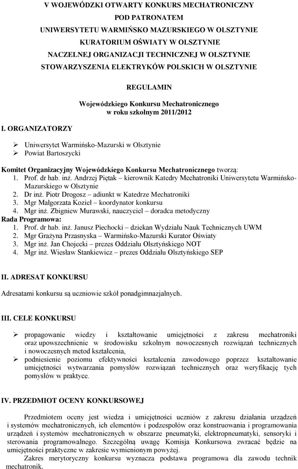 ORGANIZATORZY REGULAMIN Wojewódzkiego Konkursu Mechatronicznego w roku szkolnym 2011/2012 Uniwersytet Warmińsko-Mazurski w Olsztynie Powiat Bartoszycki Komitet Organizacyjny Wojewódzkiego Konkursu