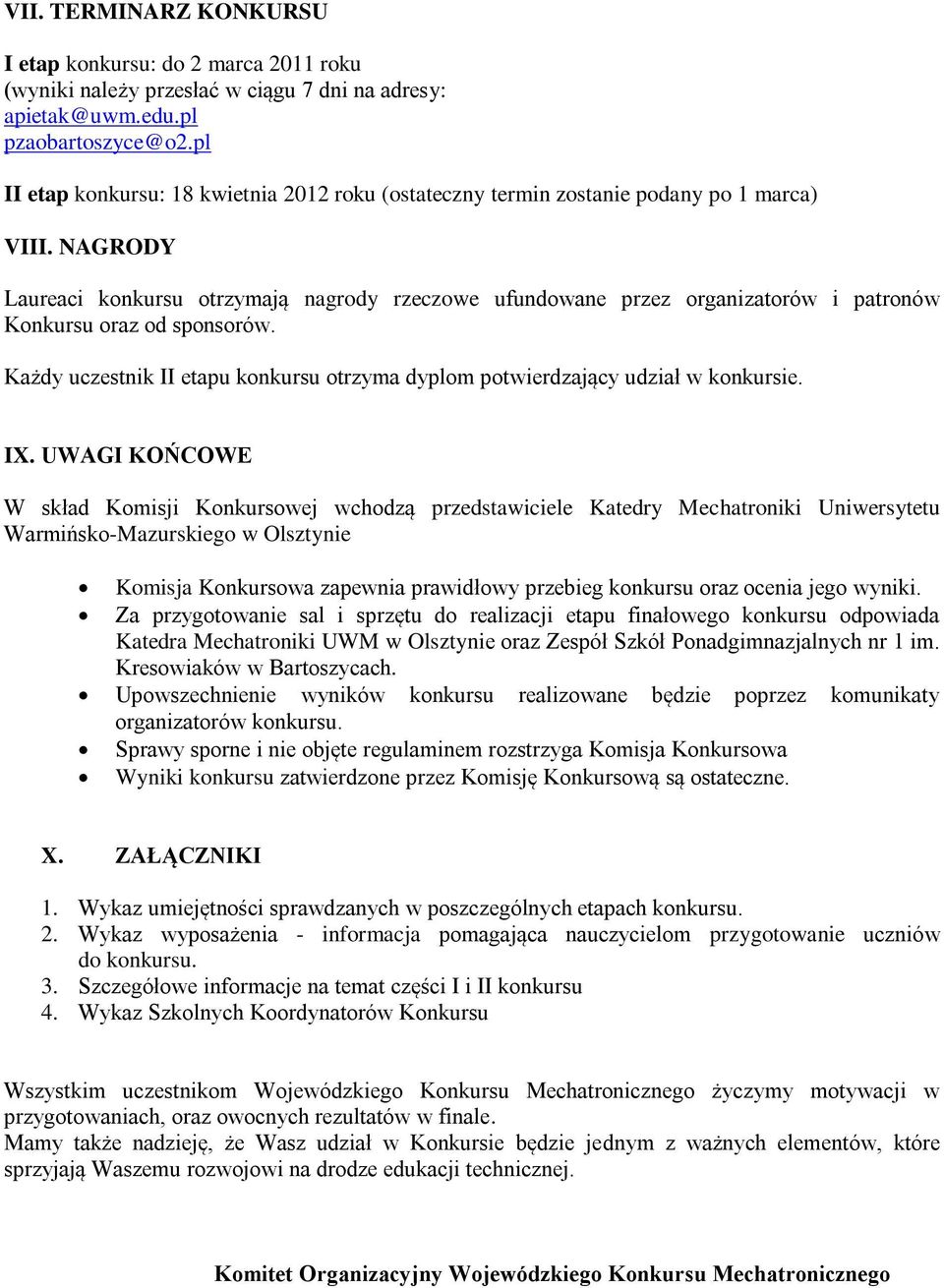 NAGRODY Laureaci konkursu otrzymają nagrody rzeczowe ufundowane przez organizatorów i patronów Konkursu oraz od sponsorów.